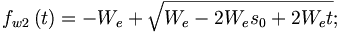 f_{w2}\left( t\right) =-W_{e}+\sqrt{W_{e}-2W_{e}s_{0}+2W_{e}t};
